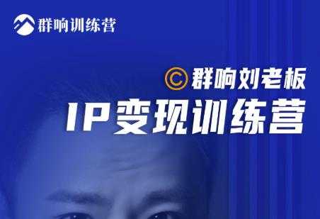 群响刘老板·IP变现训练营第6期:教你搞流量新姿势,IP打造获客私域经营-创业信息网