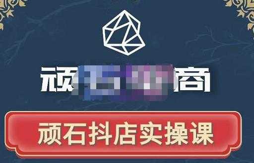 顽石电商·抖店自然流线上实操课【2022版】，从零教你做抖音小店-创业信息网