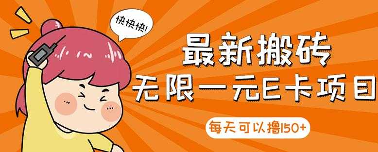 【高端精品】最新搬砖无限一元E卡项目,每天可以撸150+多劳多得,可实操-创业信息网