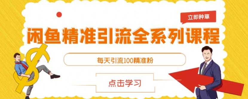 闲鱼精准引流全系列课程,每天引流100精准粉【视频课程】-创业信息网