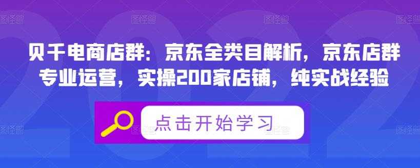 贝千电商店群:京东全类目解析,京东店群专业运营,实操200家店铺,纯实战经验-创业信息网