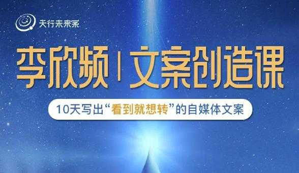 李欣频|文案创造课，0基础可报10天写出“看到就想转”的自媒体文案-创业信息网