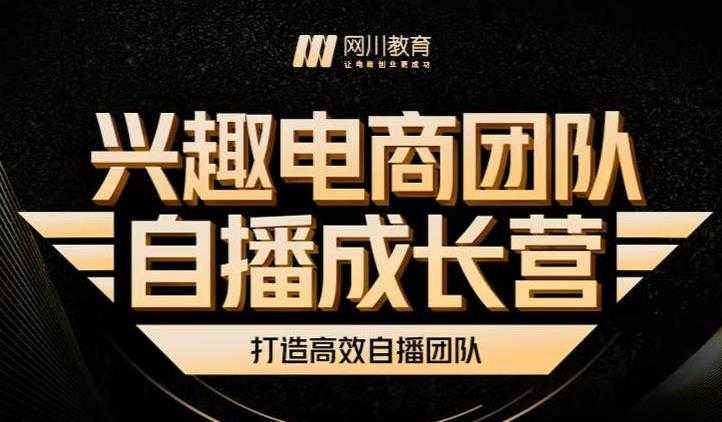 兴趣电商团队自播成长营,解密直播流量获取承接放大的核心密码-创业信息网