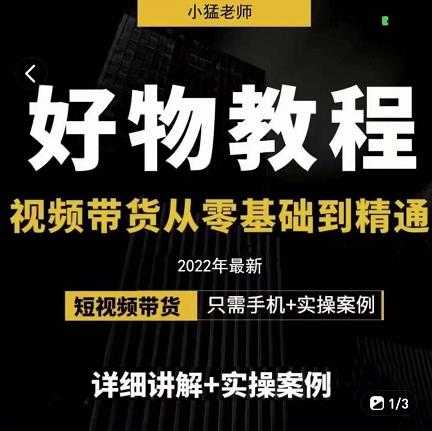 小猛好物分享专业实操课,短视频带货从零基础到精通,详细讲解+实操案-创业信息网