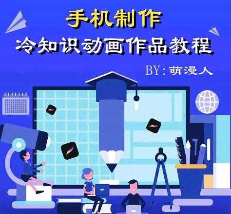 萌漫人-手机制作冷知识动画短视频作品教程,新手也可以操作!-创业信息网
