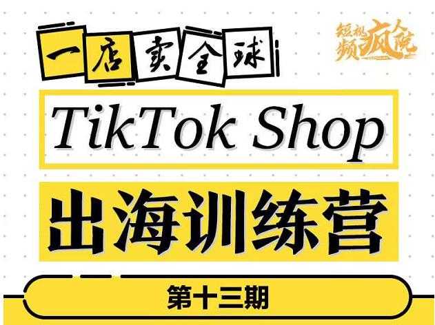 TikTokShop出海训练营(第十三期),打开全球流量新思维,出海抢占全球新流量,一店卖全球-创业信息网