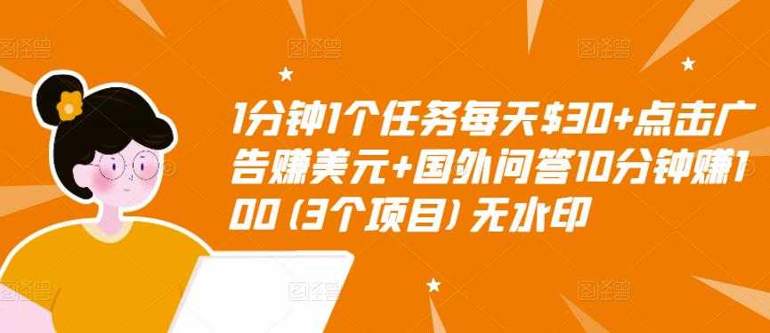 1分钟1个任务每天$30+点击广告赚美元+国外问答10分钟赚100(3个项目)无水印-创业信息网
