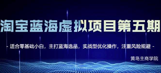 黄岛主淘宝虚拟无货源3.0+4.0+5.0,适合零基础小白,主打蓝海选品,实战型优化操作-创业信息网
