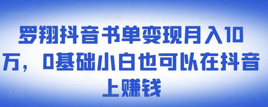 罗翔抖音书单变现月入10万,0基础小白也可以在抖音上赚钱-创业信息网
