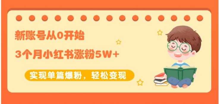 生财小红书涨粉变现:新账号从0开始3个月小红书涨粉5W+实现单篇爆粉