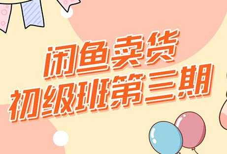 强子-闲鱼卖货初级班三期，新手0基础闲鱼项目实操，月入过万