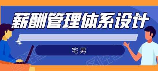 宅男-薪酬管理体系设计培训课程,绝对能落地有效果