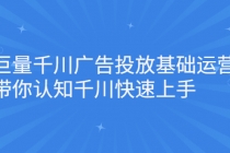 巨量千川广告投放基础运营，带你认知千川快速上手-创业信息网