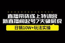 直播带货线上特训营,新直播间起号7天破层级日销10W+玩法实操-创业信息网