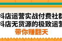 抖店运营实战付费社群,抖店无货源的极致运营带你赚翻天-创业信息网