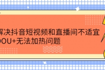 解决抖音短视频和直播间不适宜,DOU+无法加热问题-创业信息网