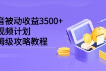 抖音被动收益3500+,中视频计划保姆级攻略教程-创业信息网