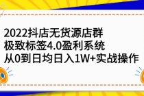 2022抖店无货源店群，极致标签4.0盈利系统：从0到日均日入1W+实战操作-创业信息网