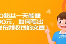 300粉丝一天能赚1500元，如何写出一发布就收钱的文章-创业信息网