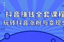 抖音赚钱全套课程,玩转抖音涨粉与变现!-创业信息网
