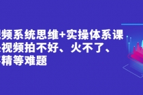 短视频系统思维+实操体系课：解决视频拍不好、火不了、做不精等难题-创业信息网