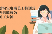 零基础淘宝电商美工特训营,学完你也能成为淘宝美工大神-创业信息网