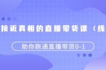 更接近真相的直播带货课,助你跑通直播带货0-1-创业信息网