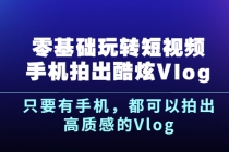 《零基础玩转短视频手机拍出酷炫Vlog》只要有手机,都可以拍出高质感的Vlog-创业信息网