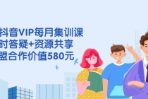 电商抖音VIP每月集训课+实时答疑+资源共享+联盟合作价值580元-创业信息网