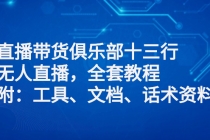 直播带货俱乐部十三行、无人直播,全套教程附:工具、文档、话术资料-创业信息网