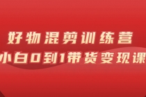 万三好物混剪训练营:小白0到1带货变现课-创业信息网