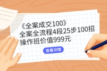 《全案成交100》全案全流程4段25步100招,操作班价值999元-创业信息网
