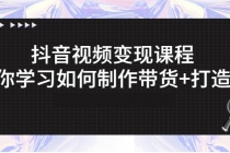 抖音视频变现课程:带你学习如何制作带货+打造IP-创业信息网