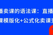 直播卖课的语法课：直播间卖课模版化+公式化卖课变现-创业信息网