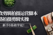美食剪辑拍摄运营脚本思路拍摄剪辑实操,新手0基础学起!-创业信息网