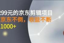 外面卖1299元的京东剪辑项目,号称京东不倒,收益不停止,日入1000+-创业信息网