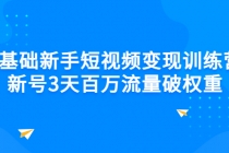 0基础新手短视频变现训练营:新号3天百万流量破权重-创业信息网