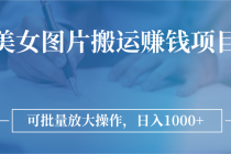 图片搬运赚钱项目,可批量放大操作,日入1000+-创业信息网