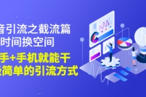 抖音引流之截流篇:时间换空间,有手+手机就能干,超级简单的引流方式-创业信息网