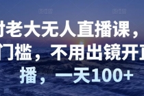 付老大无人直播课，无门槛，不用出镜开直播，一天100+-创业信息网