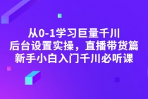 从0-1学习巨量千川,后台设置实操,直播带货篇,新手小白入门千川必听课-创业信息网