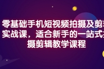 零基础手机短视频拍摄及剪辑实战课,适合新手的一站式拍摄剪辑教学课程-创业信息网