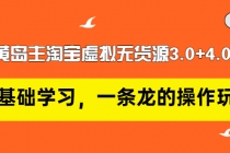黄岛主淘宝虚拟无货源3.0+4.0+5.0：从0基础学习，一条龙的操作玩法！-创业信息网