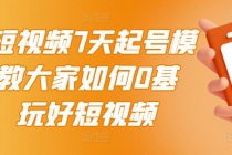 2022短视频7天起号模式，教大家如何0基础，玩好短视频【视频教程】无水印-创业信息网