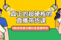 真正的超硬核的直播带货课，0粉丝快速引爆抖音直播带货-创业信息网