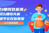 【全网最火】小白赚钱致富课:抢占赚钱先机 快速学会百倍回报-创业信息网