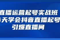 直播运营起号实战班,6天学会抖音直播起号,引爆直播间-创业信息网