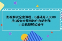 影视解说全套课程,0基础月入8000,从0教你全程用软件自动制作,有手就行-创业信息网