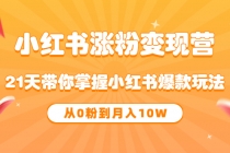 《小红书涨粉变现营》21天带你掌握小红书爆款玩法 从0粉到月入10W-创业信息网