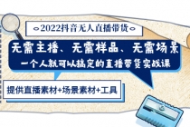2022抖音无人直播带货 无需主播、样品、场景，一个人能搞定(内含素材+工具)-创业信息网